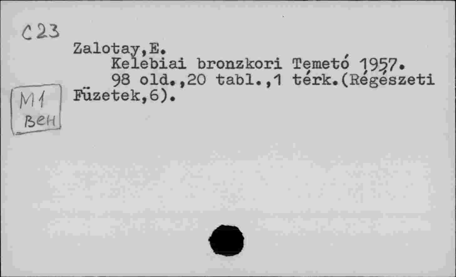 ﻿Zalotay,E.
Kelebiai bronzkori Temeto 1957»
98 old.,20 tabl.,1 térk.(Regészebi Fuzetek,6).